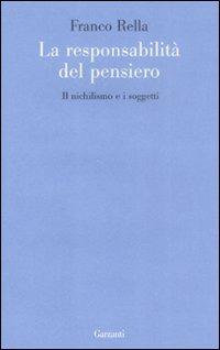 La responsabilità del pensiero. Il nichilismo e i soggetti - Franco Rella - Libro Garzanti 2009, Le forme | Libraccio.it