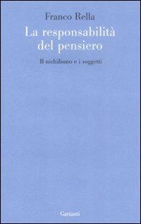 La responsabilità del pensiero. Il nichilismo e i soggetti - Franco Rella - Libro Garzanti 2009, Le forme | Libraccio.it