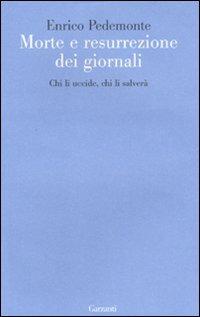 Morte e resurrezione dei giornali. Chi li uccide, chi li salverà - Enrico Pedemonte - Libro Garzanti 2010, Le forme | Libraccio.it