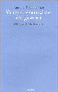 Morte e resurrezione dei giornali. Chi li uccide, chi li salverà - Enrico Pedemonte - Libro Garzanti 2010, Le forme | Libraccio.it