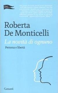 La novità di ognuno. Persona e libertà - Roberta De Monticelli - Libro Garzanti 2012, Saggi corsari | Libraccio.it
