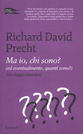 Ma io, chi sono? (Ed eventualmente, quanti sono?). Un viaggio filosofico - Richard David Precht - Libro Garzanti 2012, Saggi corsari | Libraccio.it