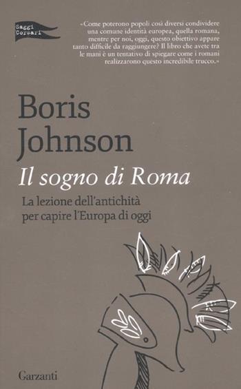 Il sogno di Roma. La lezione dell'antichità per capire l'Europa di oggi - Boris Johnson - Libro Garzanti 2012, Saggi corsari | Libraccio.it