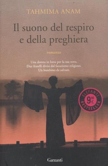 Il suono del respiro e della preghiera - Tahmima Anam - Libro Garzanti 2012, Elefanti bestseller | Libraccio.it