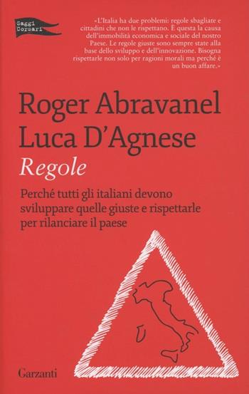 Regole. Perché tutti gli italiani devono sviluppare quelle giuste e rispettarle per rilanciare il paese - Roger Abravanel, Luca D'Agnese - Libro Garzanti 2012, Saggi corsari | Libraccio.it