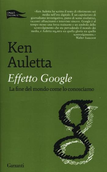 Effetto Google. La fine del mondo come lo conosciamo - Ken Auletta - Libro Garzanti 2012, Saggi corsari | Libraccio.it