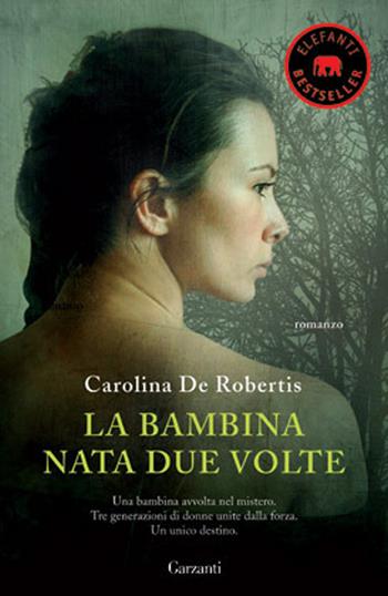 La bambina nata due volte - Carolina De Robertis - Libro Garzanti 2012, Elefanti bestseller | Libraccio.it