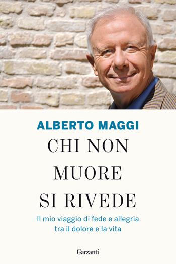 Chi non muore si rivede. Il mio viaggio di fede e allegria tra il dolore e la vita - Alberto Maggi - Libro Garzanti 2013, Saggi | Libraccio.it