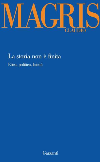 La storia non è finita. Etica, politica, laicità - Claudio Magris - Libro Garzanti 2013, Garzanti Novecento | Libraccio.it