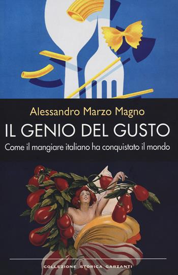 Il genio del gusto. Come il mangiare italiano ha conquistato il mondo - Alessandro Marzo Magno - Libro Garzanti 2014, Collezione storica | Libraccio.it