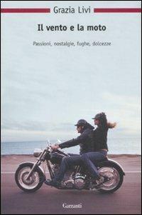 Il vento e la moto. Passioni, nostalgie, fughe, dolcezze - Grazia Livi - Libro Garzanti 2008, Nuova biblioteca Garzanti | Libraccio.it