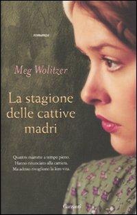 La stagione delle cattive madri - Meg Wolitzer - Libro Garzanti 2010, Narratori moderni | Libraccio.it