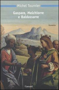 Gaspare, Melchiorre e Baldassarre - Michel Tournier - Libro Garzanti 2010, Nuova biblioteca Garzanti | Libraccio.it