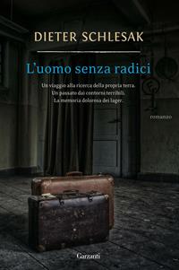 L'uomo senza radici - Dieter Schlesak - Libro Garzanti 2011, Narratori moderni | Libraccio.it