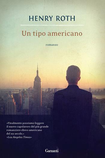 Un tipo americano - Henry Roth - Libro Garzanti 2012, Narratori moderni | Libraccio.it