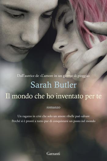 Il mondo che ho inventato per te - Sarah Butler - Libro Garzanti 2017, Narratori moderni | Libraccio.it