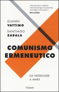 Comunismo ermeneutico. Da Heidegger a Marx - Gianni Vattimo, Santiago Zabala - Libro Garzanti 2014, Saggi | Libraccio.it