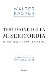 Testimone della misericordia. Il mio viaggio con Francesco. Conversazioni con Raffaele Luise