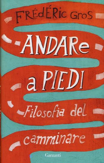 Andare a piedi. Filosofia del camminare - Frédéric Gros - Libro Garzanti 2013, Saggi | Libraccio.it