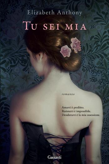 Tu sei mia - Elizabeth Anthony - Libro Garzanti 2014, Narratori moderni | Libraccio.it