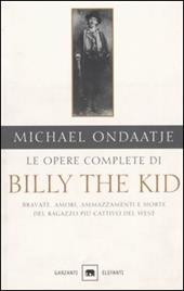 Le opere complete di Billy the Kid. Bravate, amori, ammazzamenti e morte del ragazzo più cattivo del West