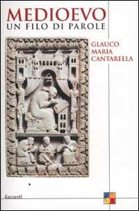 Medioevo. Un filo di parole - Glauco Maria Cantarella - Libro Garzanti 2002, Saggi | Libraccio.it