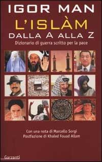 L' Islàm dalla A alla Z. Dizionario di guerra scritto per la pace - Igor Man - Libro Garzanti 2001, Gli elefanti. Saggi | Libraccio.it