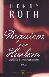 Requim per Harlem. Alla mercé di una brutale corrente. Vol. 4 - Henry Roth - Libro Garzanti 2002, Gli elefanti. Narrativa | Libraccio.it