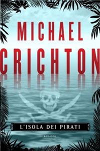 L'isola dei pirati - Michael Crichton - Libro Garzanti 2009, Narratori moderni | Libraccio.it