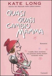 Quasi quasi cambio mamma - Kate Long - Libro Garzanti 2007, Narratori moderni | Libraccio.it