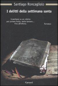 I delitti della settimana santa - Santiago Roncagliolo - Libro Garzanti 2008, Nuova biblioteca Garzanti | Libraccio.it