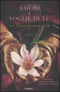 Amori e foglie di tè - V. V. Ganeshananthan - Libro Garzanti 2008, Narratori moderni | Libraccio.it