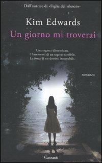 Un giorno mi troverai - Kim Edwards - Libro Garzanti 2011, Narratori moderni | Libraccio.it
