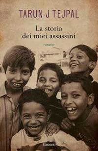 La storia dei miei assassini - Tarun J. Tejpal - Libro Garzanti 2009, Narratori moderni | Libraccio.it