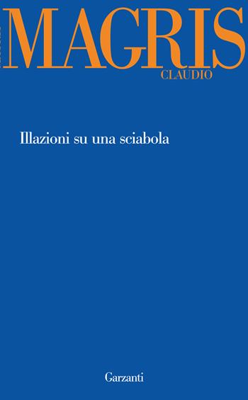 Illazioni su una sciabola - Claudio Magris - Libro Garzanti 2013, Garzanti Novecento | Libraccio.it