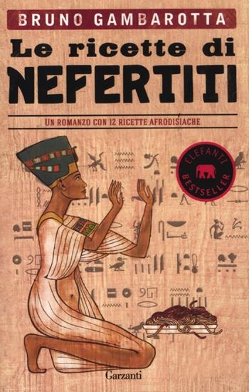 Le ricette di Nefertiti - Bruno Gambarotta - Libro Garzanti 2012, Elefanti bestseller | Libraccio.it