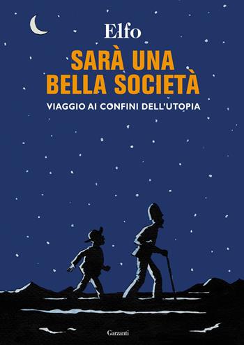 Sarà una bella società. Viaggio ai confini dell'utopia - Elfo - Libro Garzanti 2012, Edizioni speciali | Libraccio.it