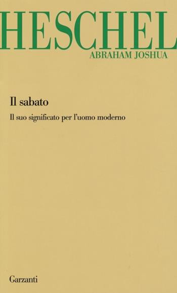 Il sabato. Il suo significato per l'uomo moderno - Abraham Joshua Heschel - Libro Garzanti 2013, Garzanti Novecento | Libraccio.it