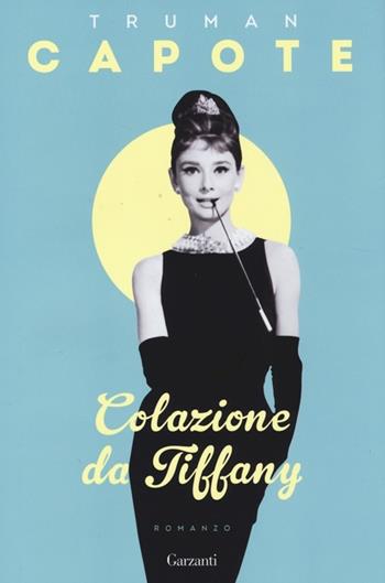 Colazione da Tiffany - Truman Capote - Libro Garzanti 2013, Sogni | Libraccio.it