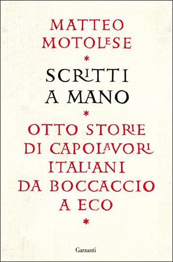 Scritti a mano. Otto storie di capolavori italiani da Boccaccio a Eco - Matteo Motolese - Libro Garzanti 2017, Saggi | Libraccio.it