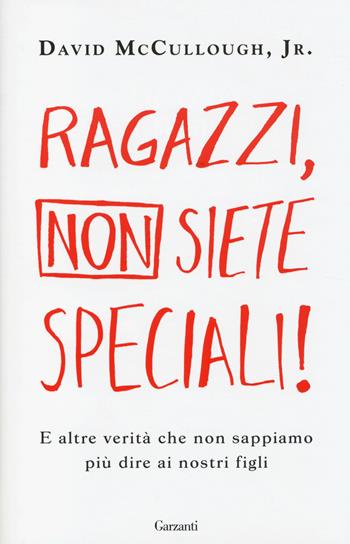 Ragazzi, non siete speciali! E altre verità che non sappiamo più dire ai nostri figli - David jr. McCullough - Libro Garzanti 2014, Saggi | Libraccio.it