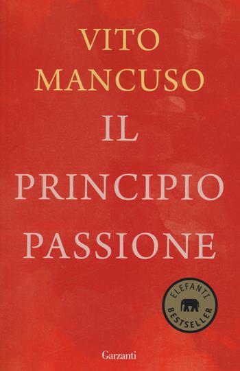 Il principio passione - Vito Mancuso - Libro Garzanti 2014, Elefanti bestseller | Libraccio.it