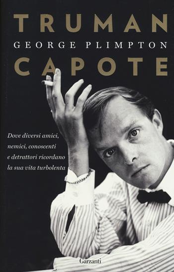 Truman Capote. Dove diversi amici, nemici, conoscenti e detrattori ricordano la sua vita turbolenta - George Plimpton - Libro Garzanti 2014, Saggi | Libraccio.it