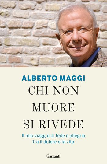 Chi non muore si rivede. Il mio viaggio di fede e allegria tra il dolore e la vita - Alberto Maggi - Libro Garzanti 2023, Elefanti bestseller | Libraccio.it