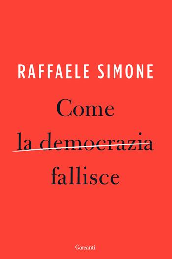 Come la democrazia fallisce - Raffaele Simone - Libro Garzanti 2015, Saggi | Libraccio.it
