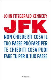 Non chiederti cosa il tuo paese può fare per te, chiediti cosa puoi fare tu per il tuo paese - John Fitzgerald Kennedy - Libro Garzanti 2014, Saggi | Libraccio.it