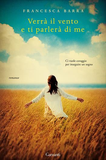 Verrà il vento e ti parlerà di me - Francesca Barra - Libro Garzanti 2015, Narratori moderni | Libraccio.it