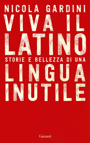 Viva il latino. Storie e bellezza di una lingua inutile - Nicola Gardini - Libro Garzanti 2016, Saggi | Libraccio.it