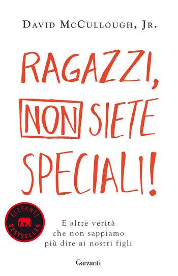 Ragazzi, non siete speciali! E altre verità che non sappiamo più dire ai nostri figli - David jr. McCullough - Libro Garzanti 2015, Elefanti bestseller | Libraccio.it