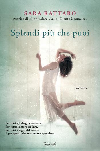 Splendi più che puoi - Sara Rattaro - Libro Garzanti 2016, Narratori moderni | Libraccio.it